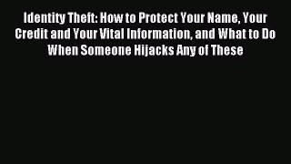 Read Identity Theft: How to Protect Your Name Your Credit and Your Vital Information and What