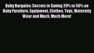 Read Baby Bargains: Secrets to Saving 20% to 50% on Baby Furniture Equipment Clothes Toys Maternity