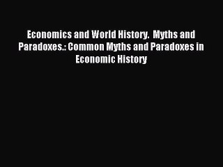 Read Economics and World History.  Myths and Paradoxes.: Common Myths and Paradoxes in Economic