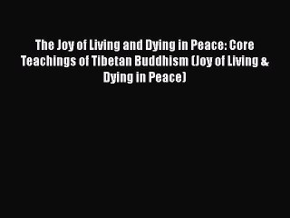 Download Video: [PDF] The Joy of Living and Dying in Peace: Core Teachings of Tibetan Buddhism (Joy of Living