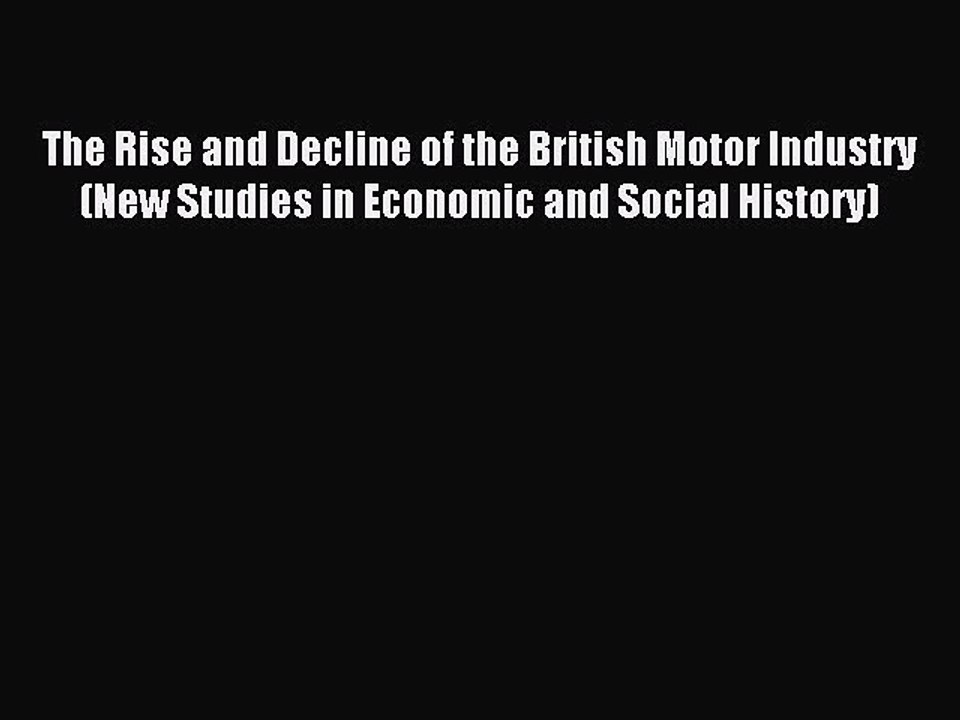 Read The Rise and Decline of the British Motor Industry (New Studies in Economic and Social