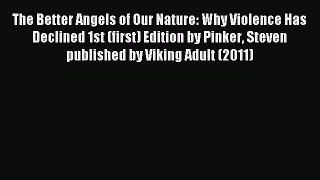 Read The Better Angels of Our Nature: Why Violence Has Declined 1st (first) Edition by Pinker