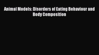 [Download] Animal Models: Disorders of Eating Behaviour and Body Composition [Download] Full