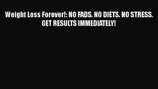 [Download] Weight Loss Forever!: NO FADS. NO DIETS. NO STRESS. GET RESULTS IMMEDIATELY! [Download]
