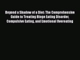 [Download] Beyond a Shadow of a Diet: The Comprehensive Guide to Treating Binge Eating Disorder