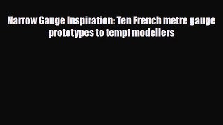 [PDF] Narrow Gauge Inspiration: Ten French metre gauge prototypes to tempt modellers Read Full
