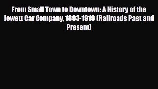 [PDF] From Small Town to Downtown: A History of the Jewett Car Company 1893-1919 (Railroads
