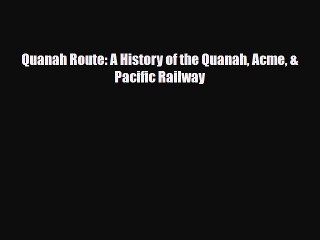 [PDF] Quanah Route: A History of the Quanah Acme & Pacific Railway Download Online