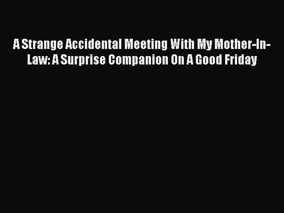 [PDF] A Strange Accidental Meeting With My Mother-In-Law: A Surprise Companion On A Good Friday