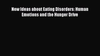 [PDF] New Ideas about Eating Disorders: Human Emotions and the Hunger Drive [PDF] Online