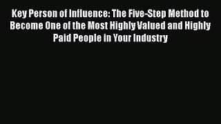 [PDF] Key Person of Influence: The Five-Step Method to Become One of the Most Highly Valued