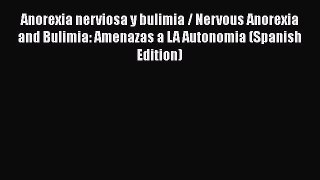 [Download] Anorexia nerviosa y bulimia / Nervous Anorexia and Bulimia: Amenazas a LA Autonomia