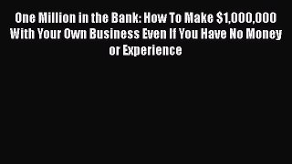 [PDF] One Million in the Bank: How To Make $1000000 With Your Own Business Even If You Have