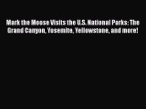 Read Mark the Moose Visits the U.S. National Parks: The Grand Canyon Yosemite Yellowstone and