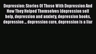 Read Depression: Stories Of Those With Depression And How They Helped Themselves (depression