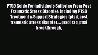 Read PTSD Guide For Individuals Suffering From Post Traumatic Stress Disorder: Including PTSD