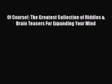 Download Of Course!: The Greatest Collection of Riddles & Brain Teasers For Expanding Your