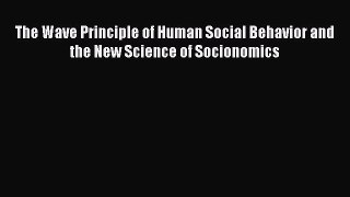 Download The Wave Principle of Human Social Behavior and the New Science of Socionomics PDF