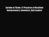Read Survive to Thrive: 27 Practices of Resilient Entrepreneurs Innovators And Leaders Ebook