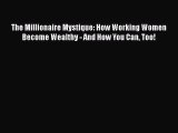 Download The Millionaire Mystique: How Working Women Become Wealthy - And How You Can Too!