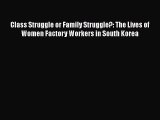 Read Class Struggle or Family Struggle?: The Lives of Women Factory Workers in South Korea