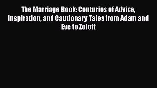 Read The Marriage Book: Centuries of Advice Inspiration and Cautionary Tales from Adam and
