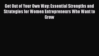 Read Get Out of Your Own Way: Essential Strengths and Strategies for Women Entrepreneurs Who