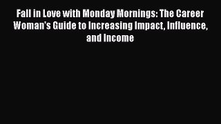 Read Fall in Love with Monday Mornings: The Career Woman's Guide to Increasing Impact Influence