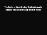 Read The Perils of Cyber-Dating: Confessions of a Hopeful Romantic Looking for Love Online