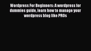 Read Wordpress For Beginners: A wordpress for dummies guide learn how to manage your wordpress