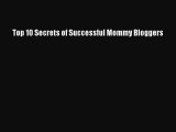 Read Top 10 Secrets of Successful Mommy Bloggers Ebook