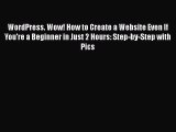 Read WordPress. Wow! How to Create a Website Even If You're a Beginner in Just 2 Hours: Step-by-Step