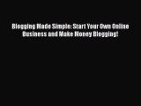 Read Blogging Made Simple: Start Your Own Online Business and Make Money Blogging! PDF