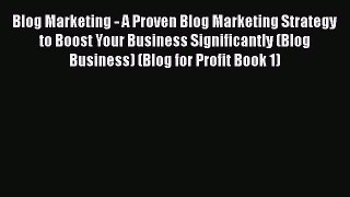 Read Blog Marketing - A Proven Blog Marketing Strategy to Boost Your Business Significantly