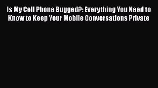 Read Is My Cell Phone Bugged?: Everything You Need to Know to Keep Your Mobile Conversations