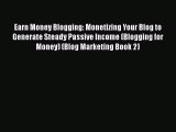 Read Earn Money Blogging: Monetizing Your Blog to Generate Steady Passive Income (Blogging