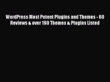 Read WordPress Most Potent Plugins and Themes - 60 Reviews & over 190 Themes & Plugins Listed