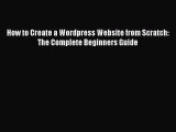 Read How to Create a Wordpress Website from Scratch: The Complete Beginners Guide Ebook