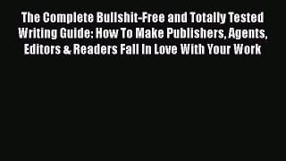 Read The Complete Bullshit-Free and Totally Tested Writing Guide: How To Make Publishers Agents