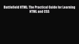 Read Battlefield HTML: The Practical Guide for Learning HTML and CSS PDF