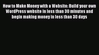 Read How to Make Money with a Website: Build your own WordPress website in less than 30 minutes