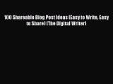Read 100 Shareable Blog Post Ideas (Easy to Write Easy to Share) (The Digital Writer) Ebook