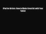 Read iPad for Artists: How to Make Great Art with Your Tablet Ebook