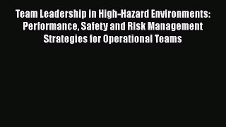 Read Team Leadership in High-Hazard Environments: Performance Safety and Risk Management Strategies