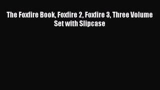 Download The Foxfire Book Foxfire 2 Foxfire 3 Three Volume Set with Slipcase PDF Free