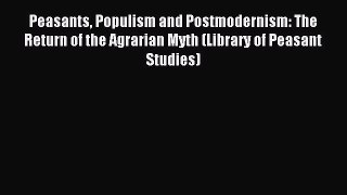 Read Peasants Populism and Postmodernism: The Return of the Agrarian Myth (Library of Peasant