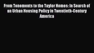 Read From Tenements to the Taylor Homes: In Search of an Urban Housing Policy in Twentieth-Century