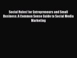 Read Social Rules! for Entrepreneurs and Small Business: A Common Sense Guide to Social Media