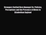 Read Strangers Settled Here Amongst Us: Policies Perceptions and the Presence of Aliens in