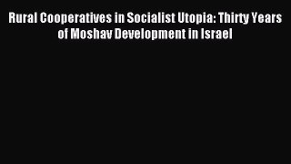 Read Rural Cooperatives in Socialist Utopia: Thirty Years of Moshav Development in Israel Ebook